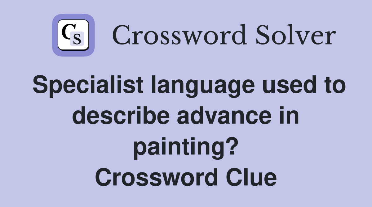 Specialist language used to describe advance in painting? Crossword Clue