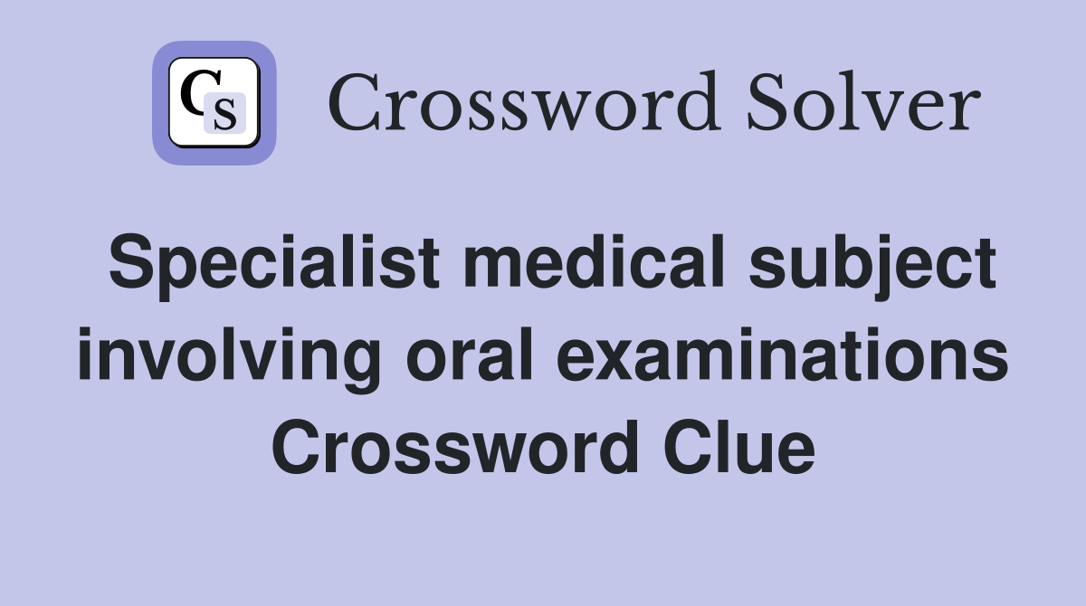 Specialist medical subject involving oral examinations Crossword Clue