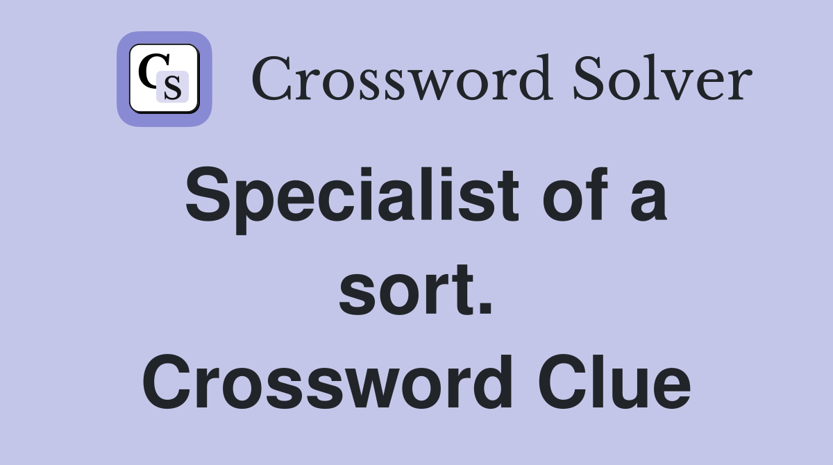 Specialist of a sort. Crossword Clue