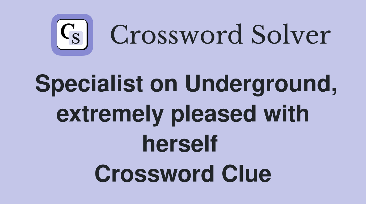 Specialist on Underground, extremely pleased with herself  Crossword Clue