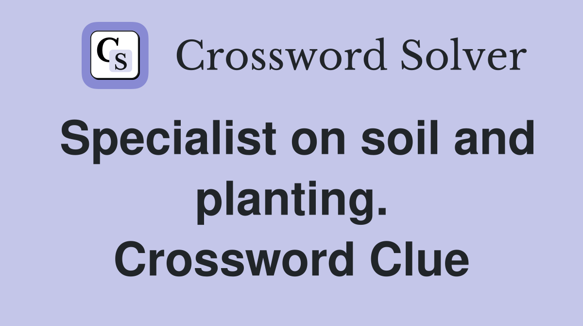 Specialist on soil and planting. Crossword Clue