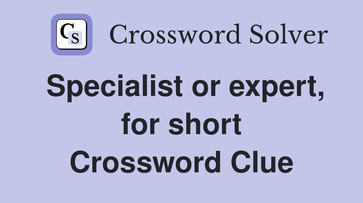 Specialist or expert, for short Crossword Clue