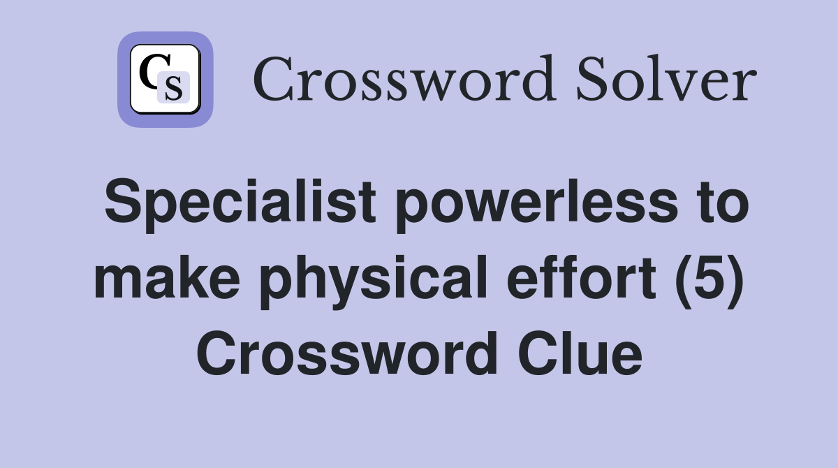 Specialist powerless to make physical effort (5) Crossword Clue