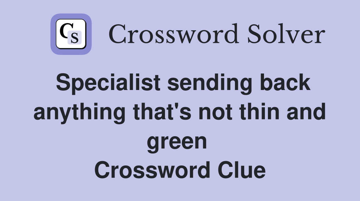 Specialist sending back anything that's not thin and green  Crossword Clue