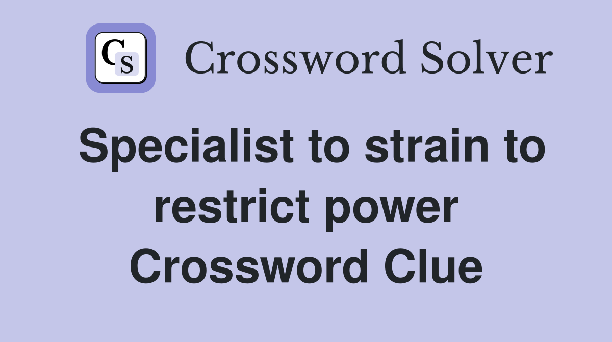 Specialist to strain to restrict power Crossword Clue
