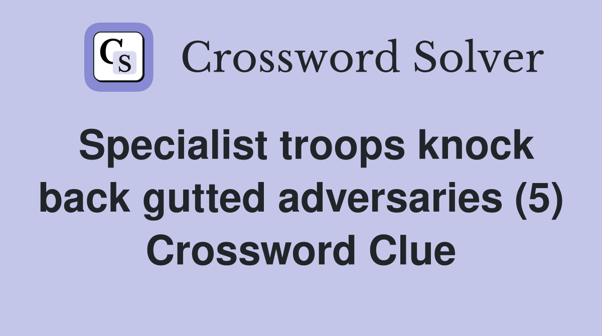 Specialist troops knock back gutted adversaries (5) Crossword Clue