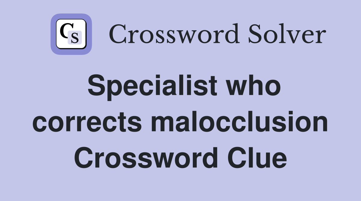 Specialist who corrects malocclusion Crossword Clue