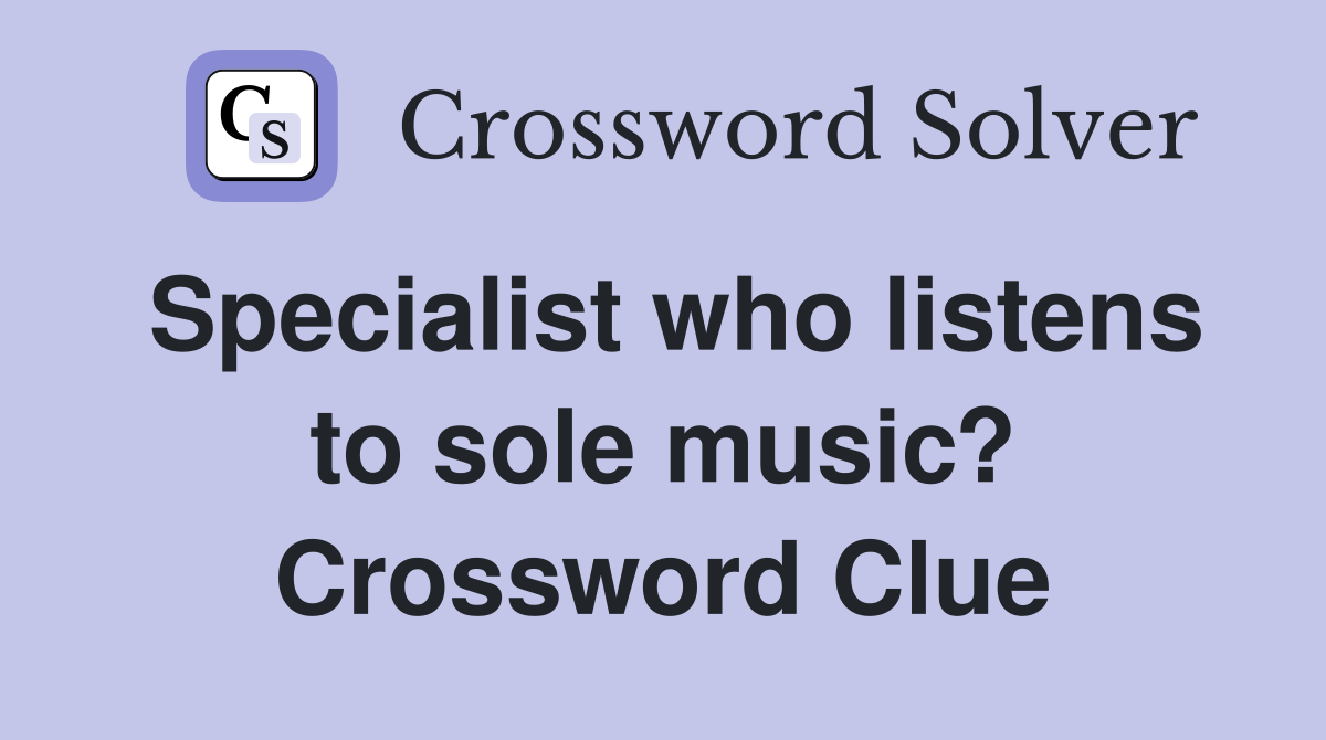 Specialist who listens to sole music? Crossword Clue