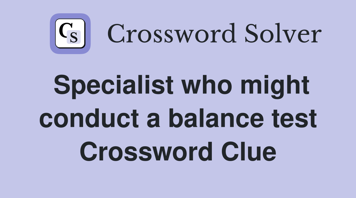Specialist who might conduct a balance test Crossword Clue