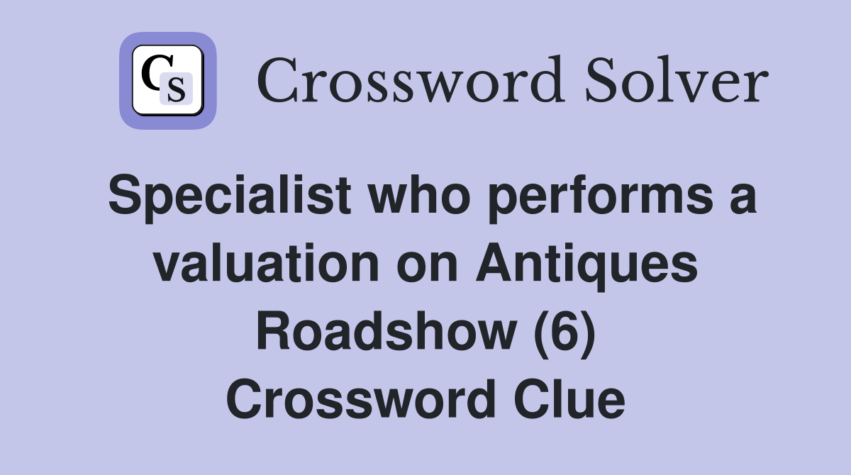 Specialist who performs a valuation on Antiques Roadshow (6) Crossword Clue