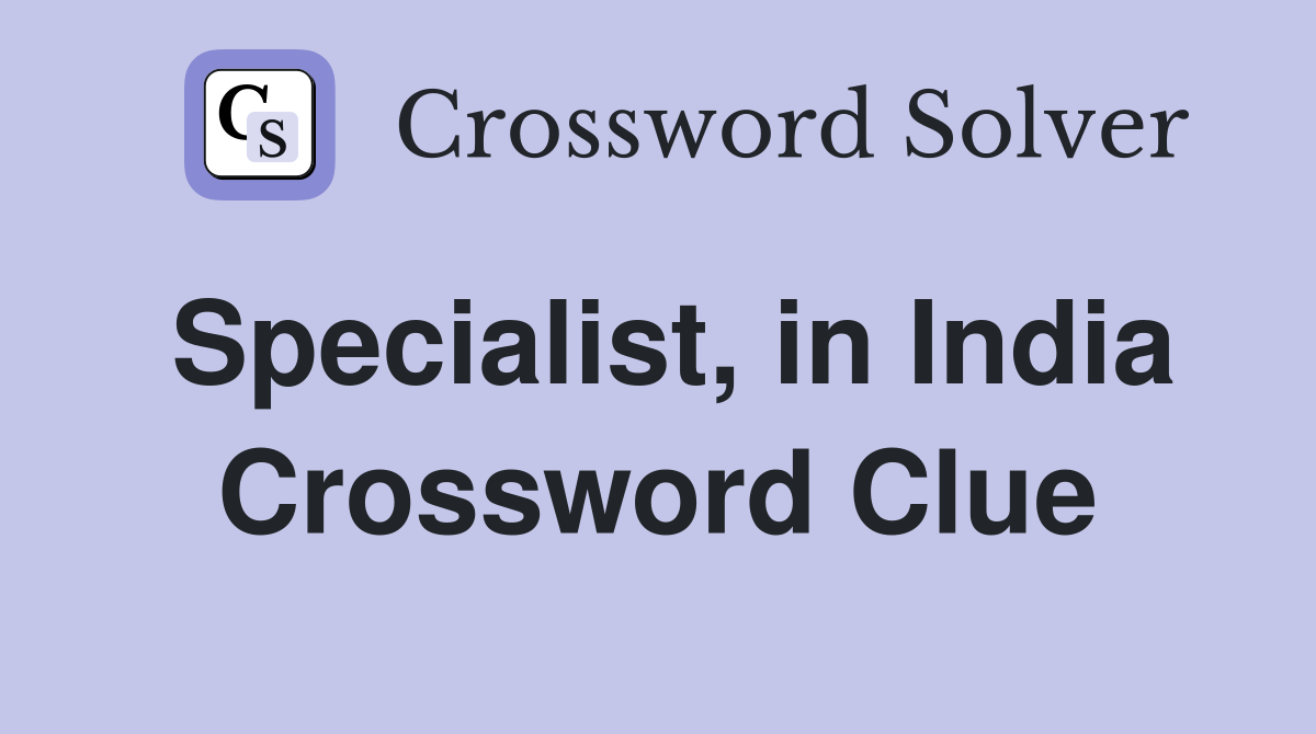 Specialist, in India Crossword Clue