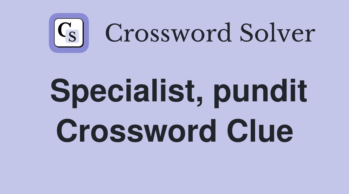 Specialist, pundit Crossword Clue