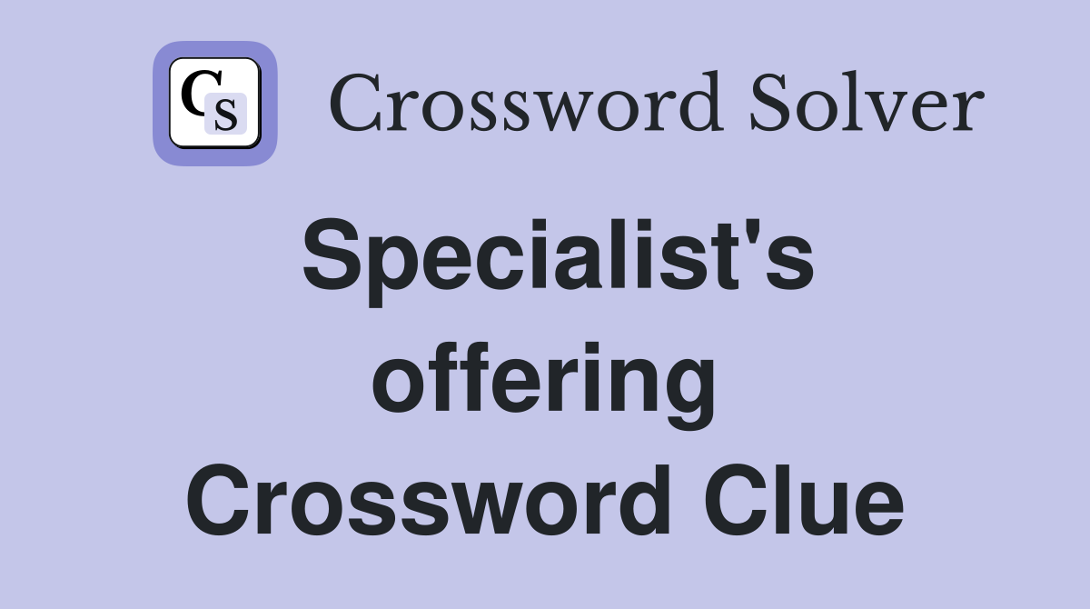 Specialist's offering Crossword Clue