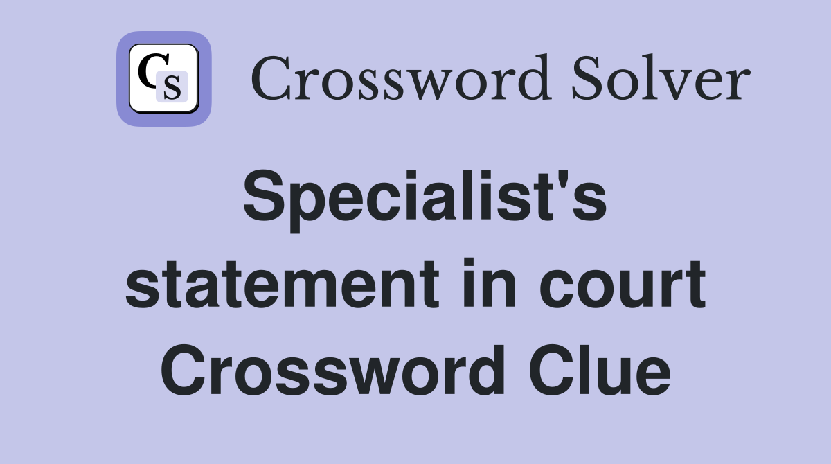 Specialist's statement in court Crossword Clue