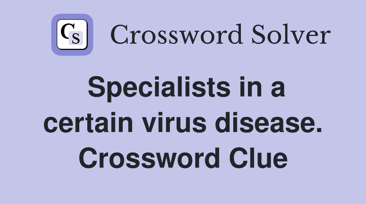 Specialists in a certain virus disease. Crossword Clue
