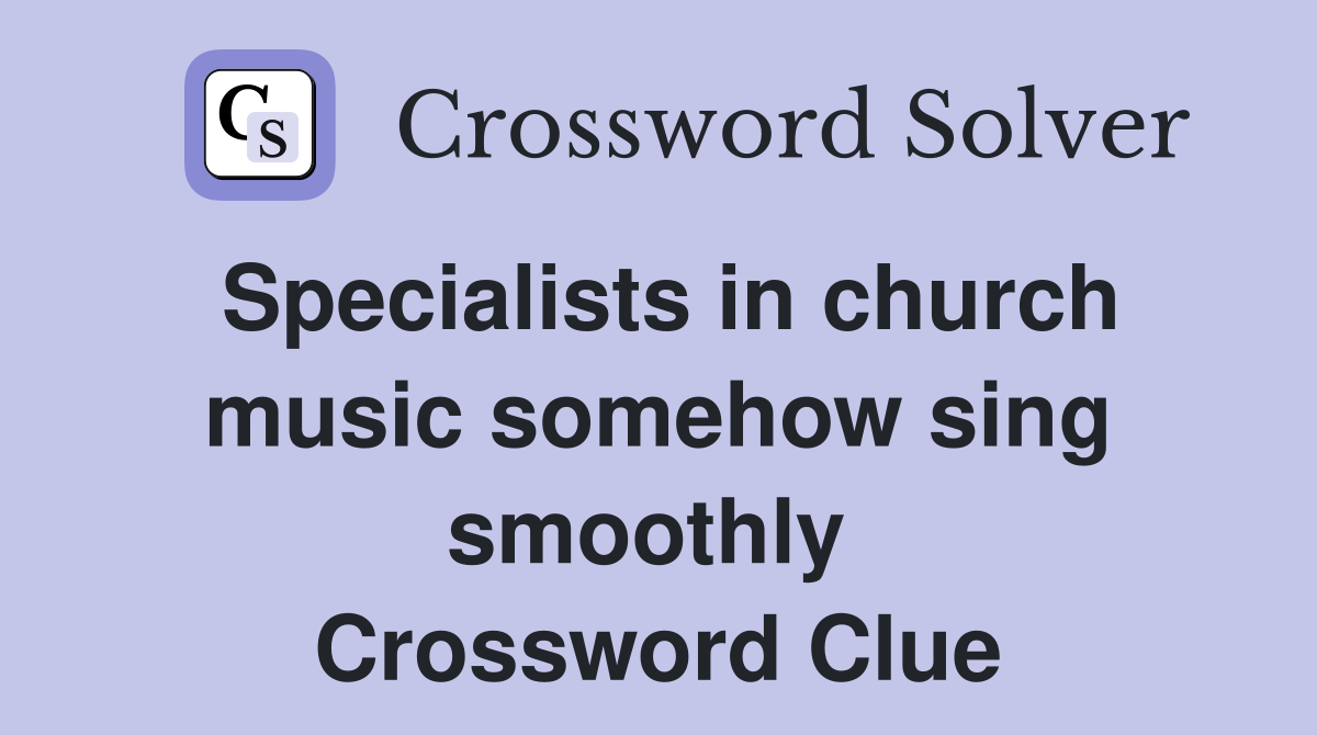 Specialists in church music somehow sing smoothly  Crossword Clue