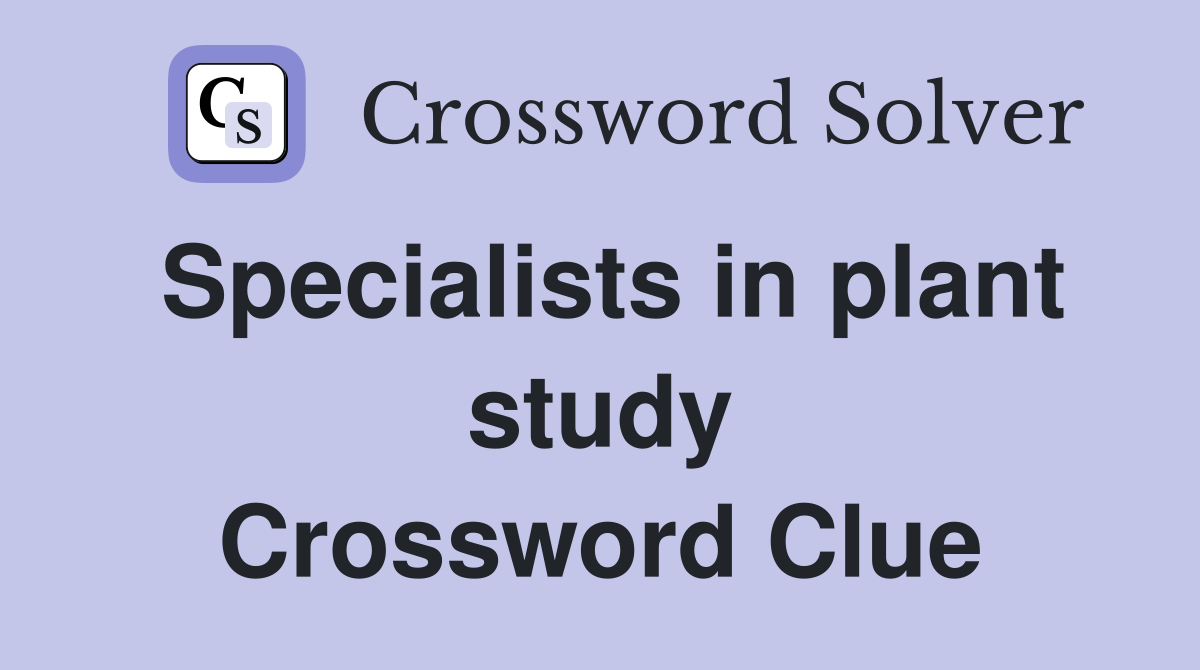 Specialists in plant study Crossword Clue