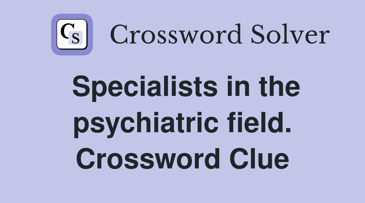 Specialists in the psychiatric field. Crossword Clue