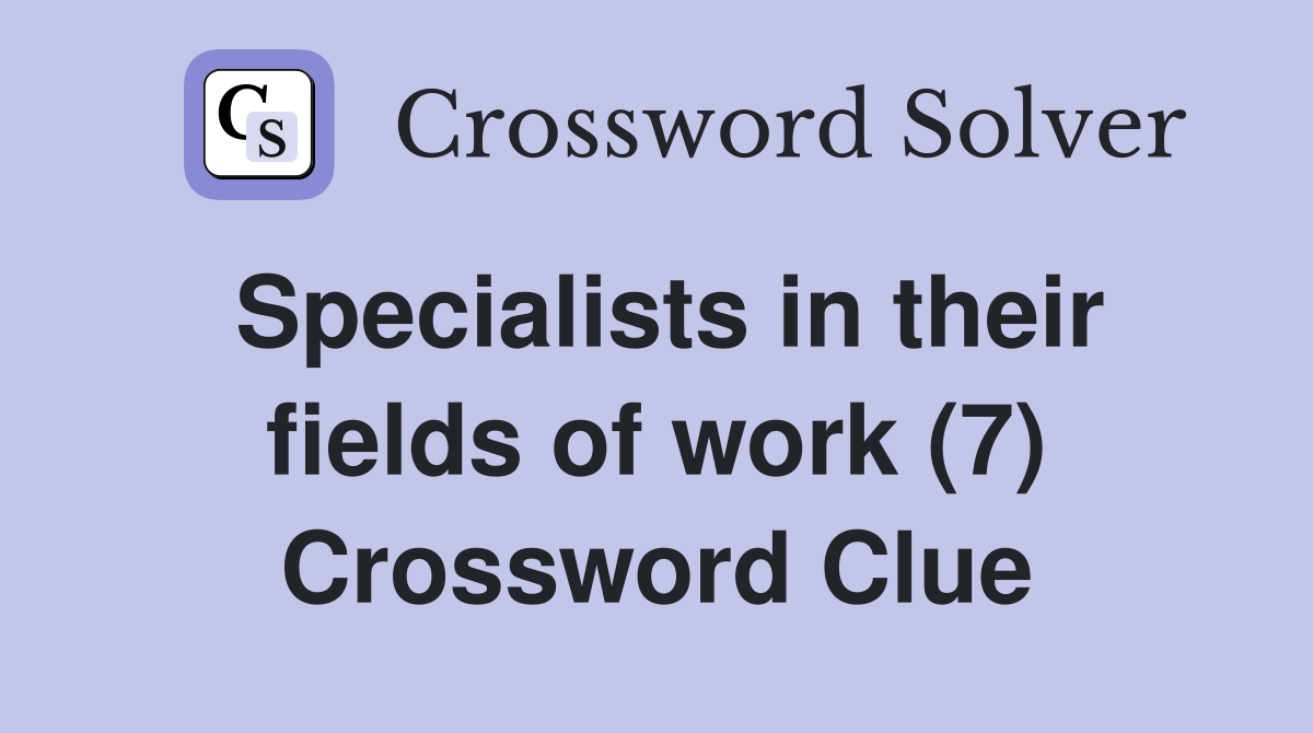 Specialists in their fields of work (7) Crossword Clue
