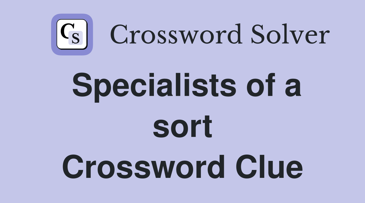 Specialists of a sort Crossword Clue