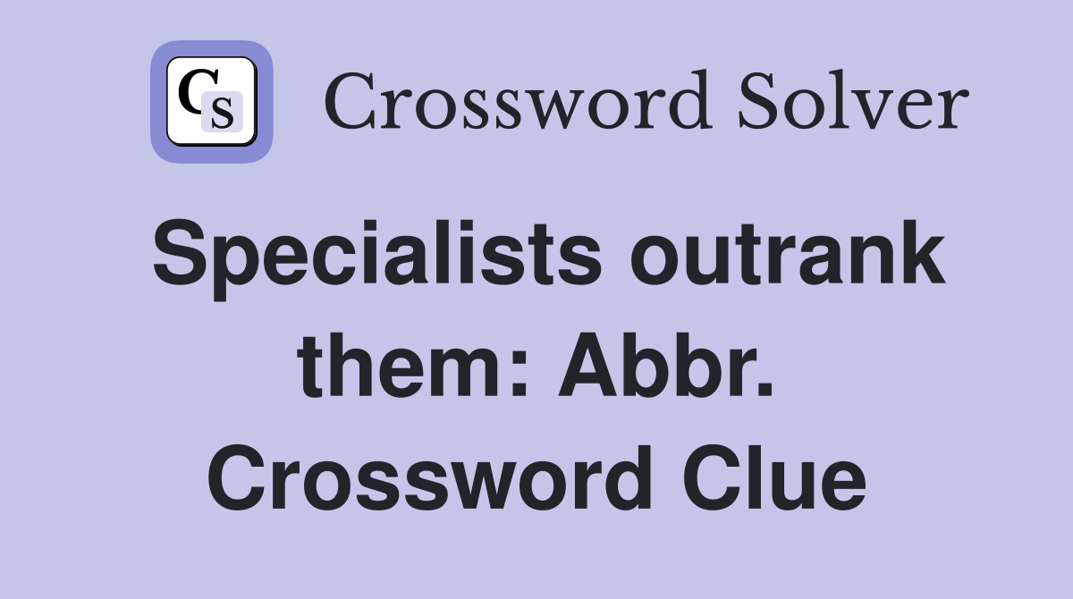 Specialists outrank them: Abbr. Crossword Clue