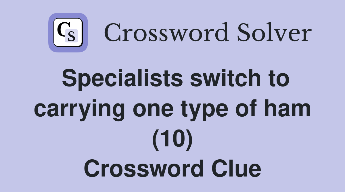 Specialists switch to carrying one type of ham (10) Crossword Clue