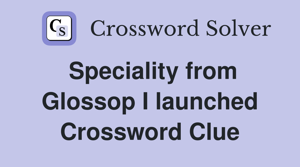 Speciality from Glossop I launched Crossword Clue