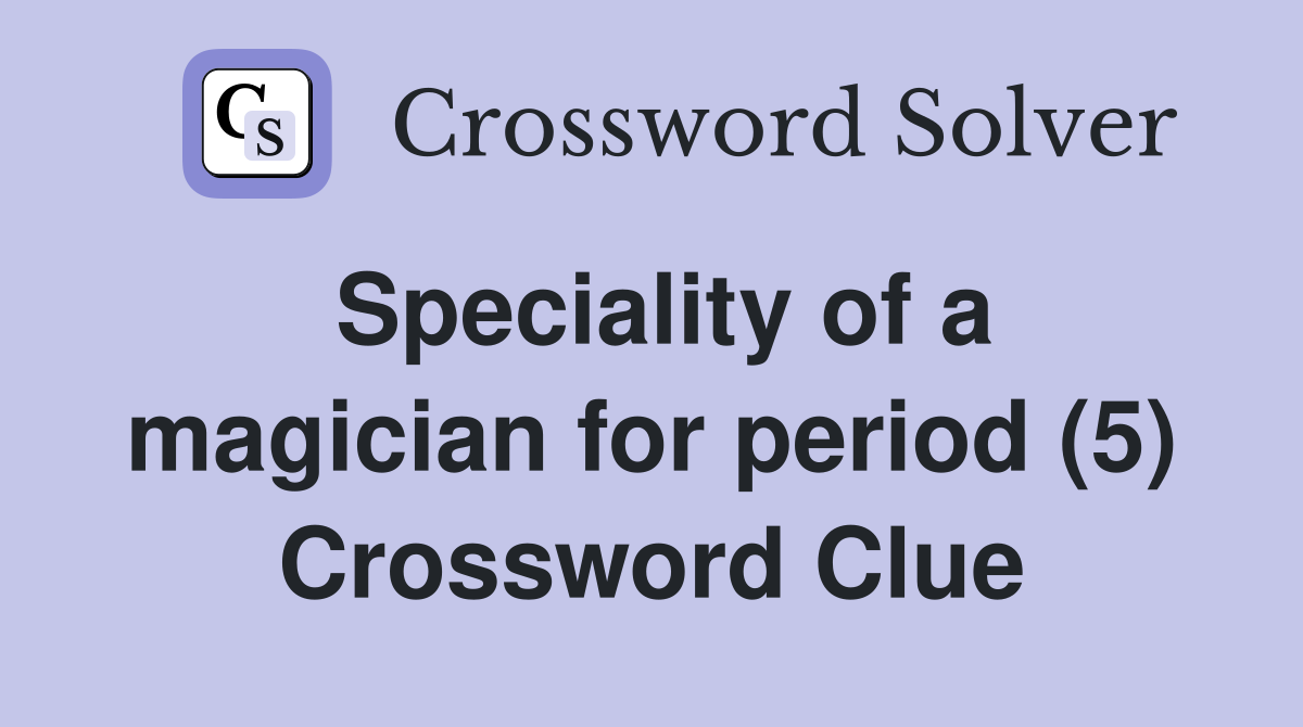 Speciality of a magician for period (5) Crossword Clue