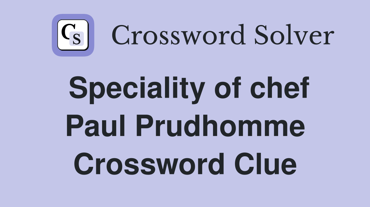 Speciality of chef Paul Prudhomme Crossword Clue