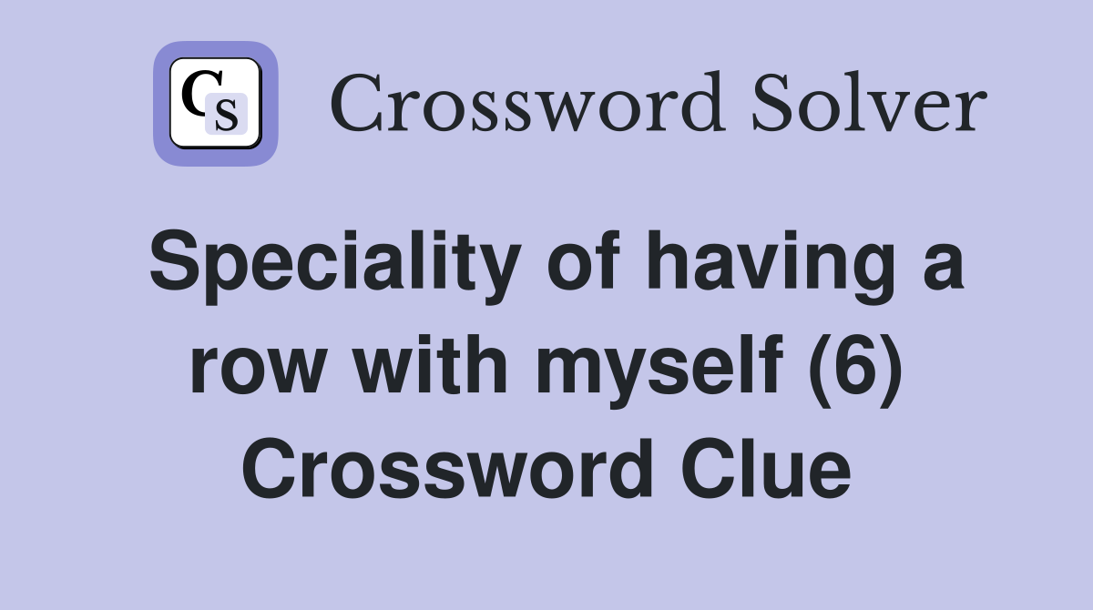 Speciality of having a row with myself (6) Crossword Clue