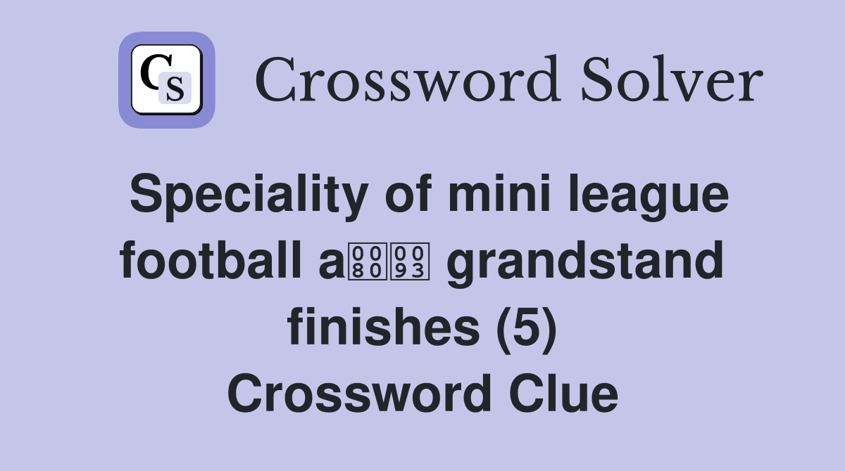 Speciality of mini league football a grandstand finishes (5) Crossword Clue