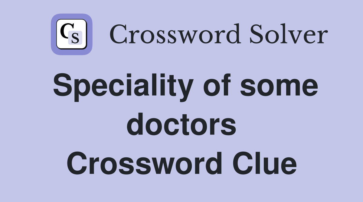 Speciality of some doctors Crossword Clue