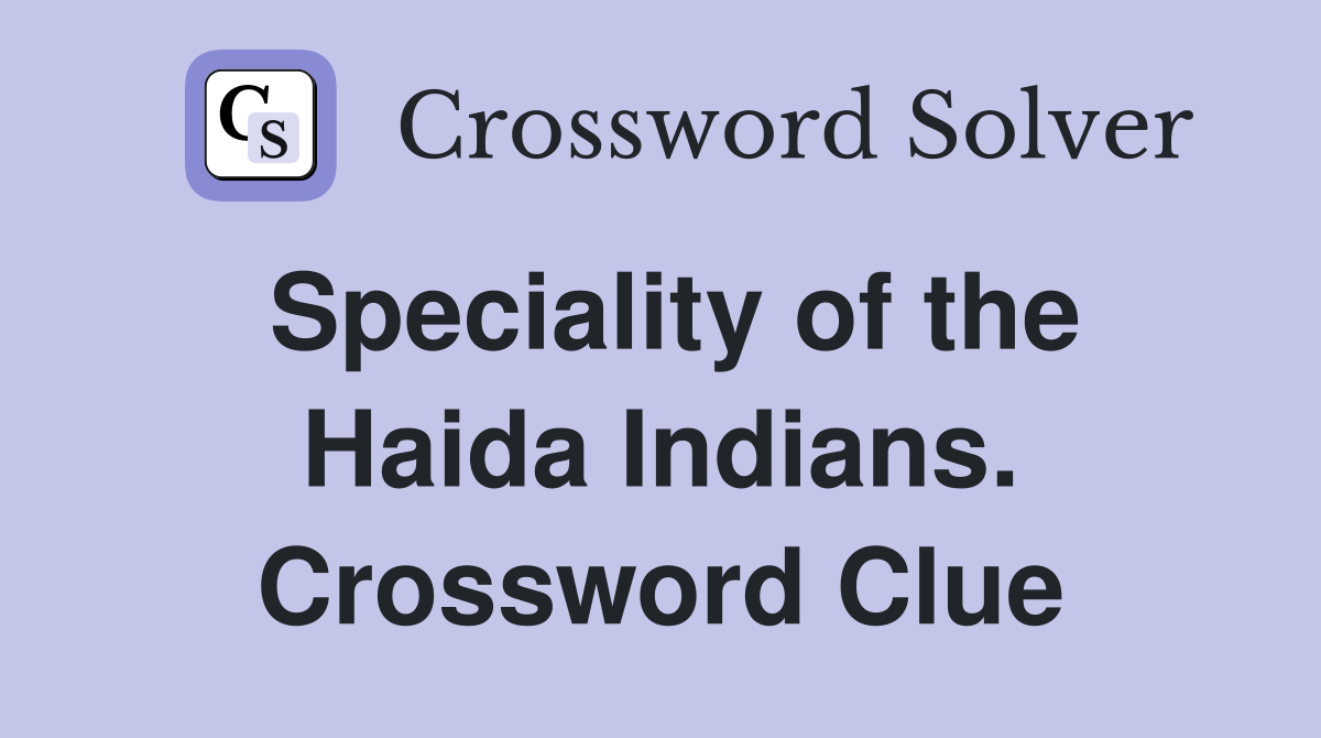 Speciality of the Haida Indians. Crossword Clue