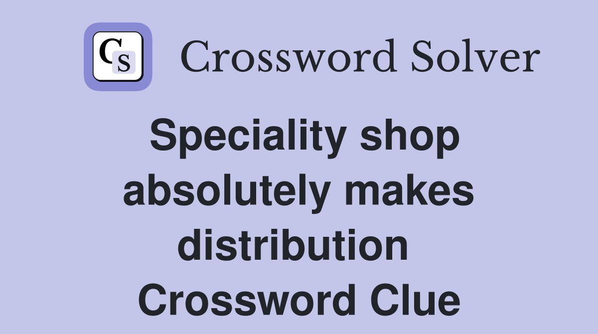 Speciality shop absolutely makes distribution  Crossword Clue