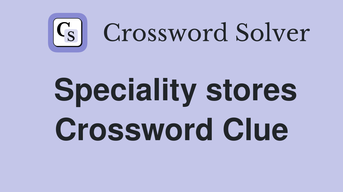 Speciality stores Crossword Clue