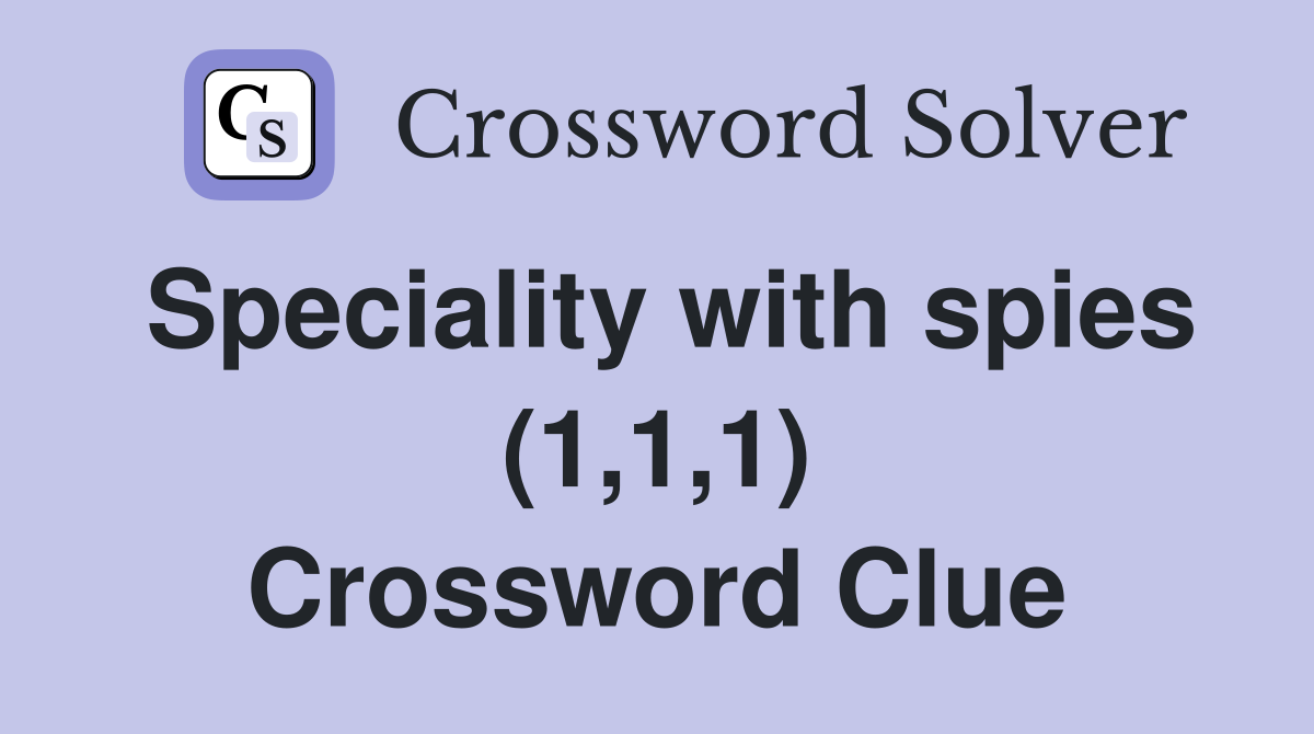Speciality with spies (1,1,1) Crossword Clue