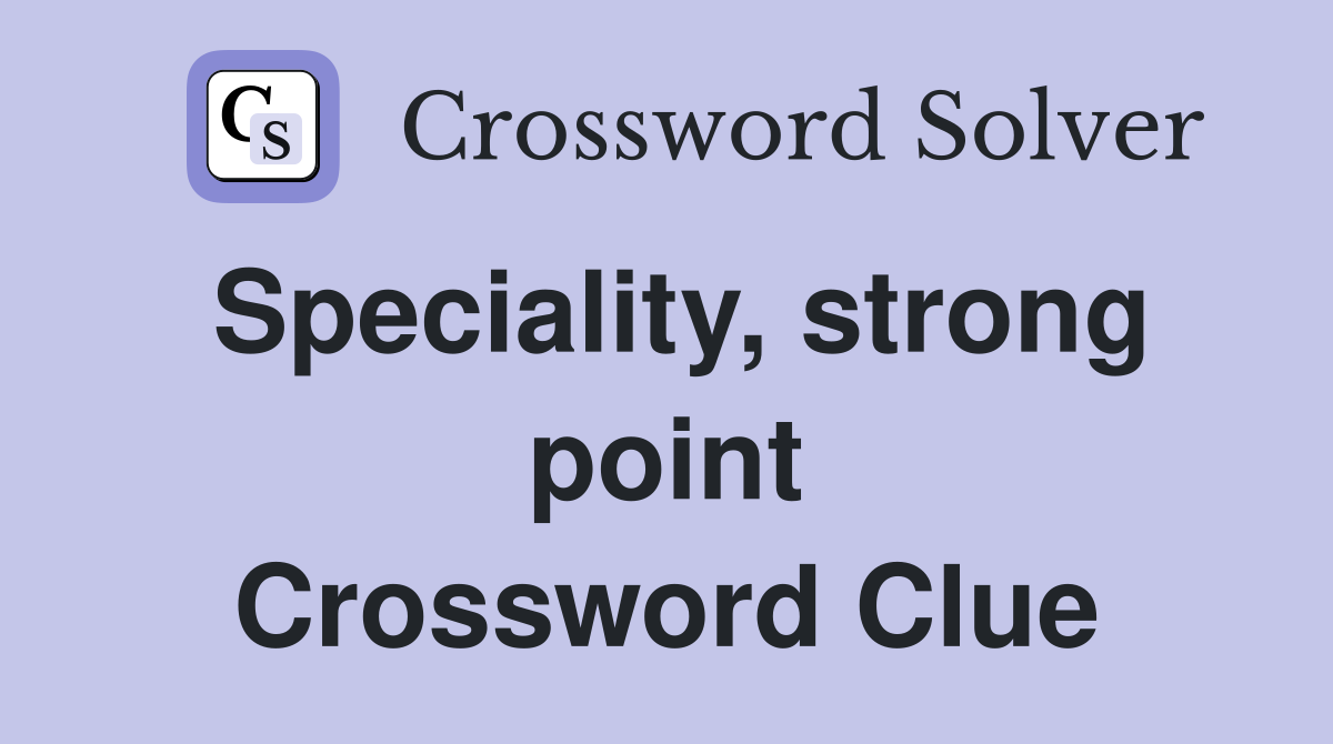 Speciality, strong point Crossword Clue