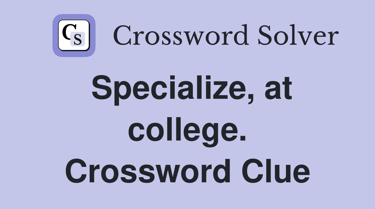 Specialize, at college. Crossword Clue
