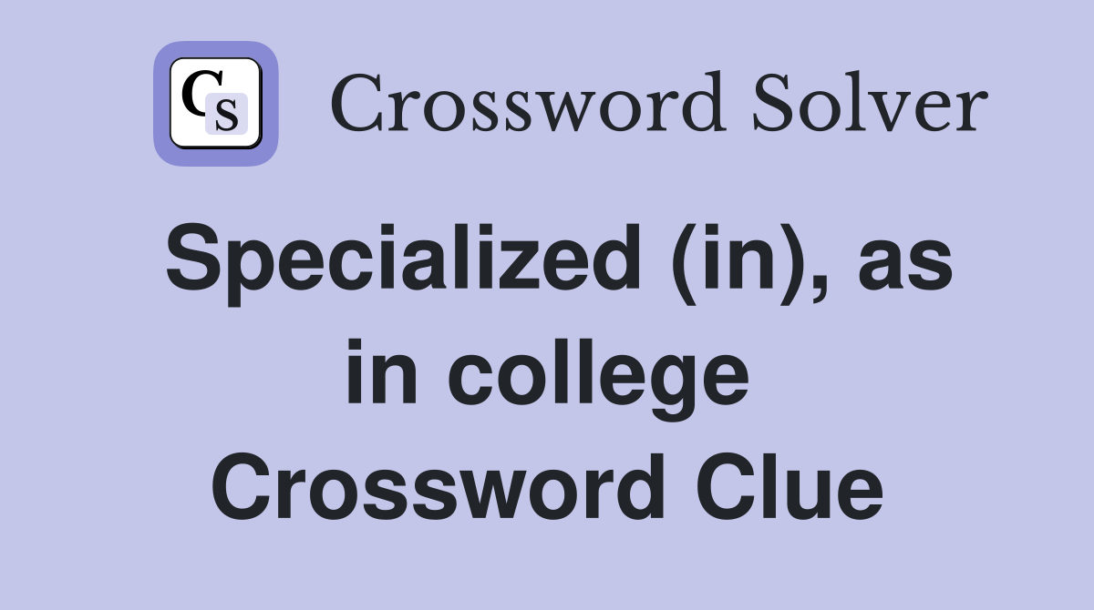 Specialized (in), as in college Crossword Clue