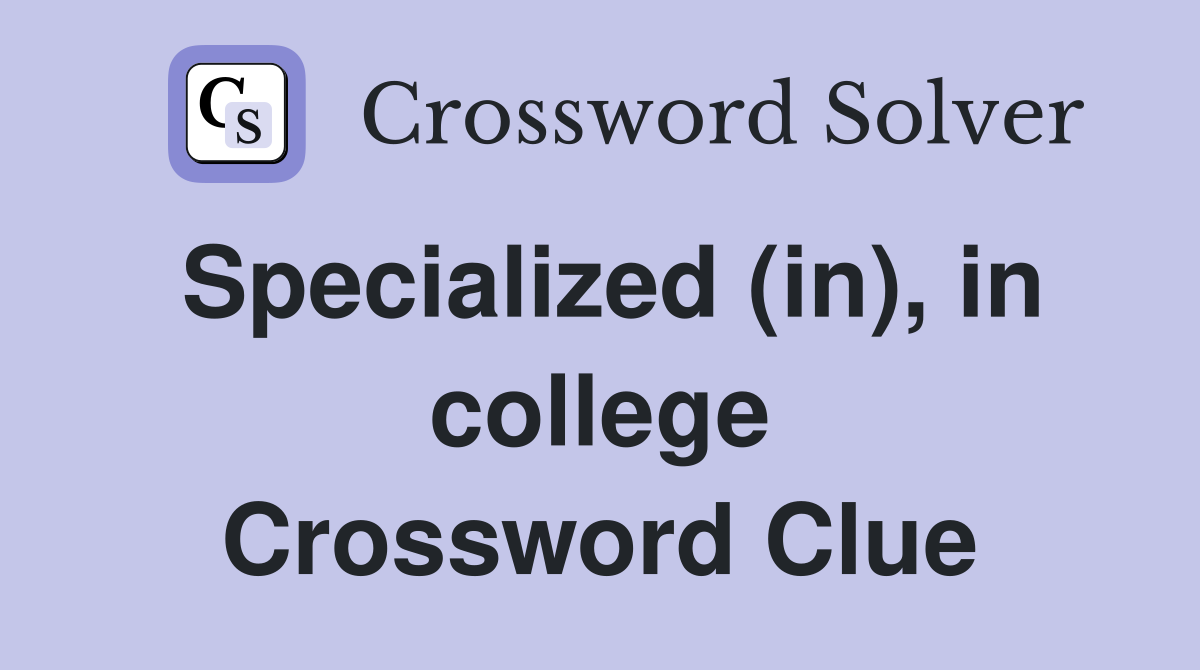 Specialized (in), in college Crossword Clue