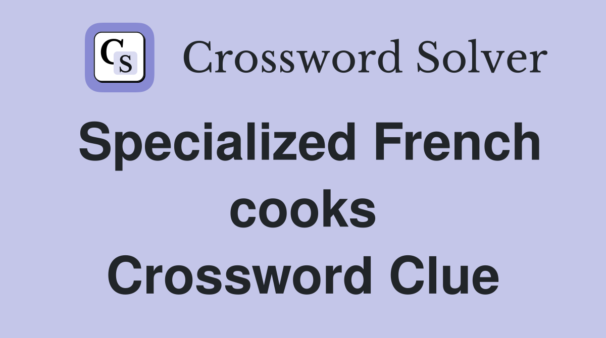 Specialized French cooks Crossword Clue