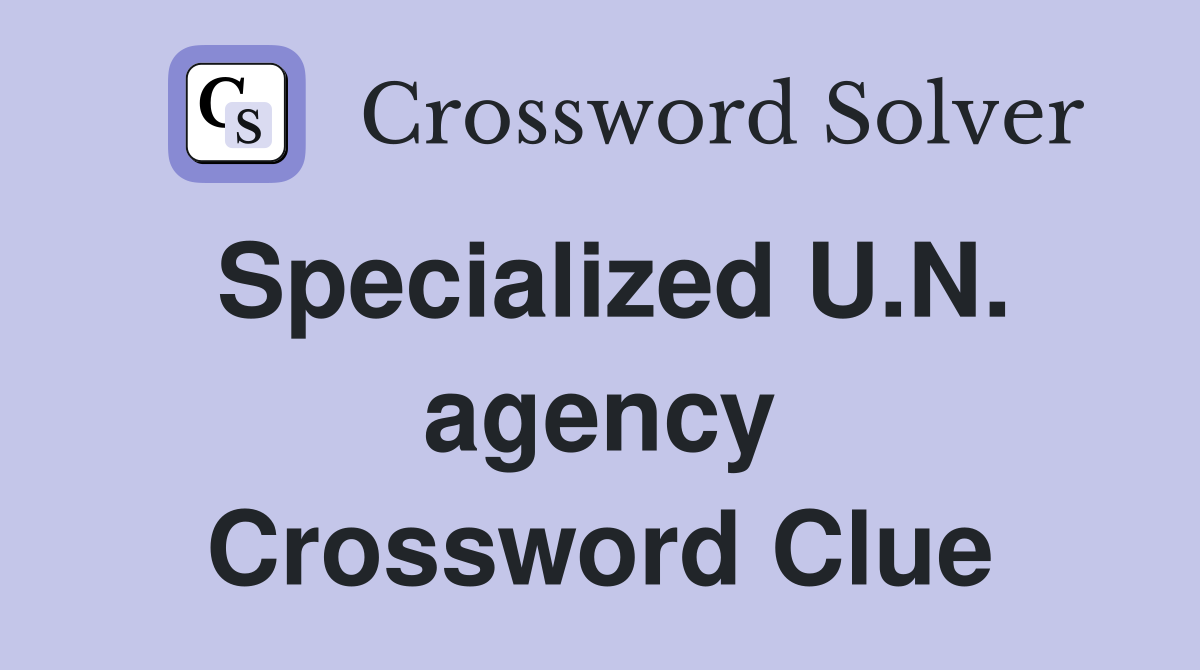Specialized U.N. agency Crossword Clue