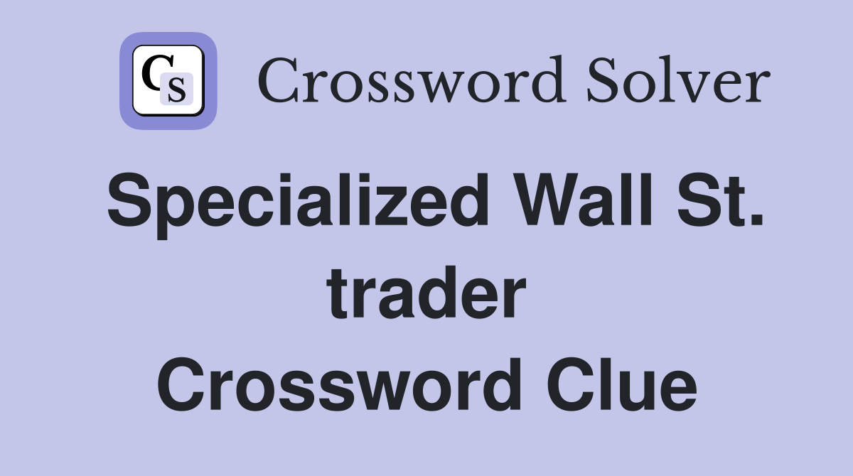 Specialized Wall St. trader Crossword Clue