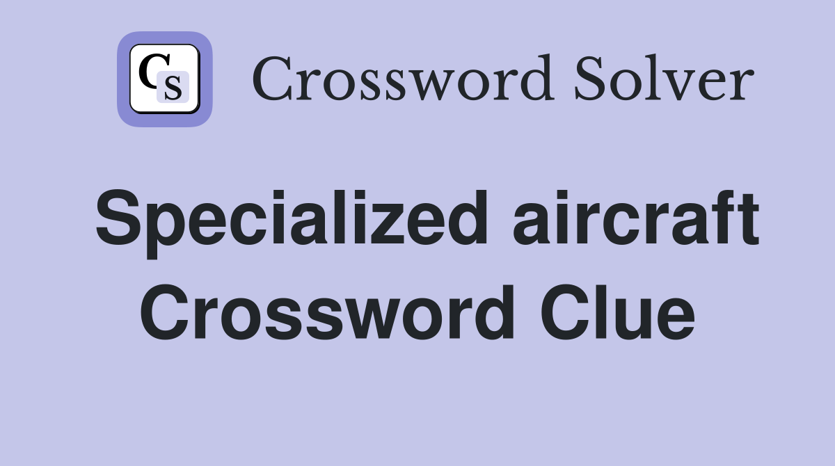 Specialized aircraft Crossword Clue