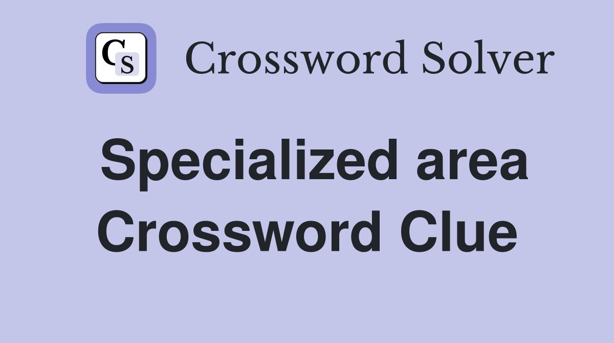 Specialized area Crossword Clue