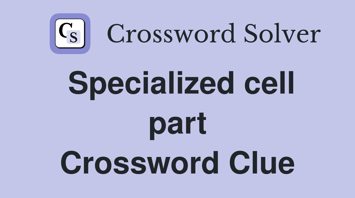 Specialized cell part Crossword Clue