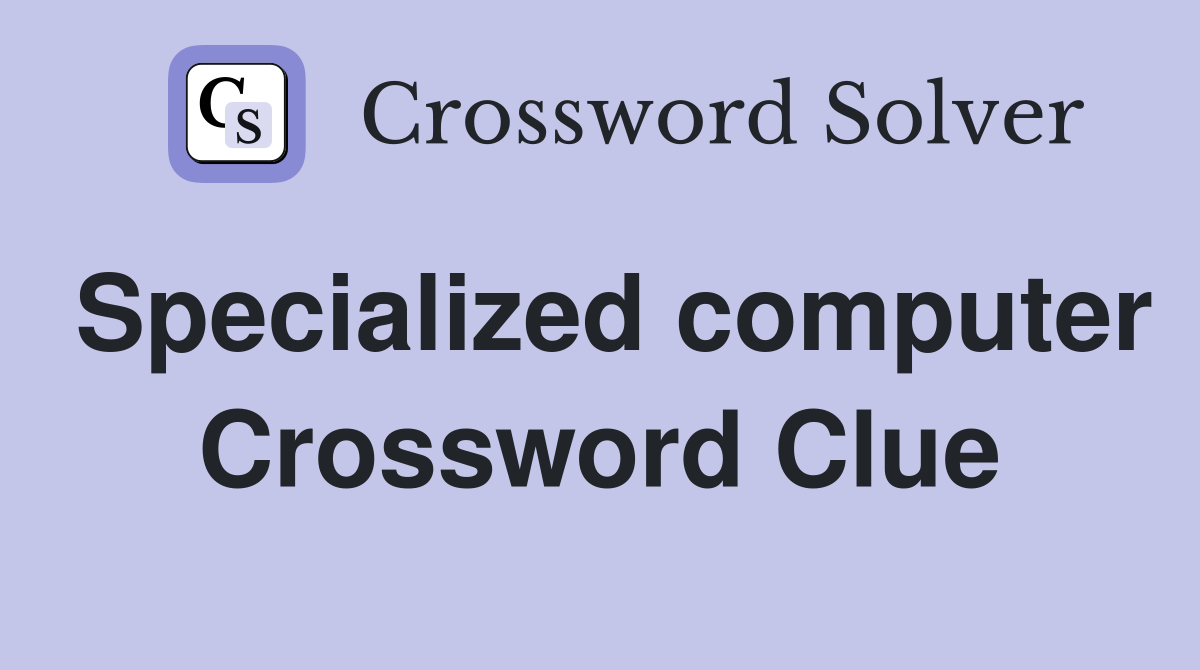 Specialized computer Crossword Clue