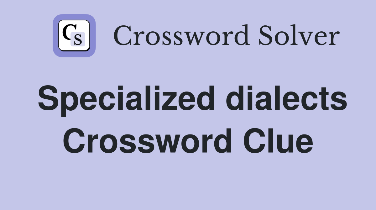 Specialized dialects Crossword Clue