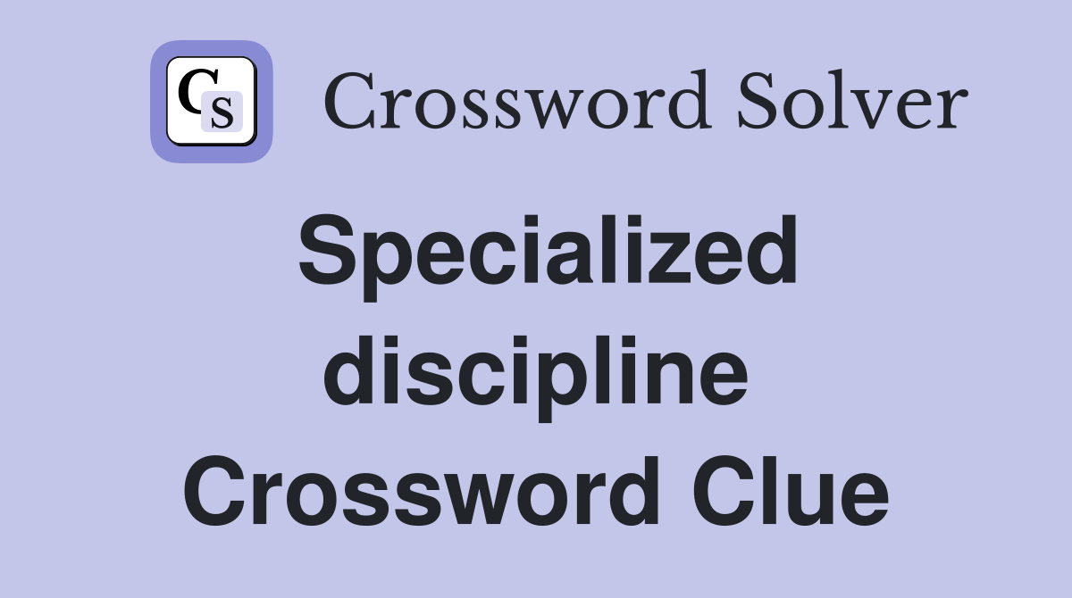 Specialized discipline Crossword Clue