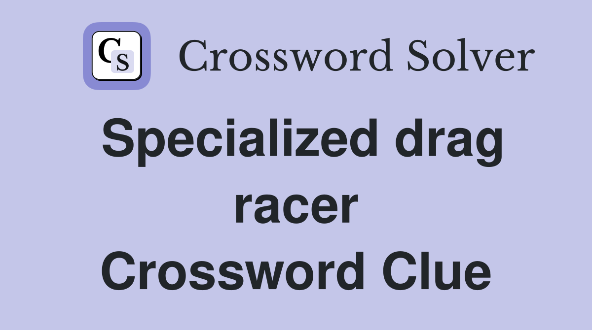 Specialized drag racer Crossword Clue